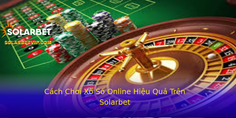 Cách Chơi Xổ Số Online Hiệu Quả Trên Solarbet Cách Chơi Xổ Số Online Hiệu Quả Trên Solarbet