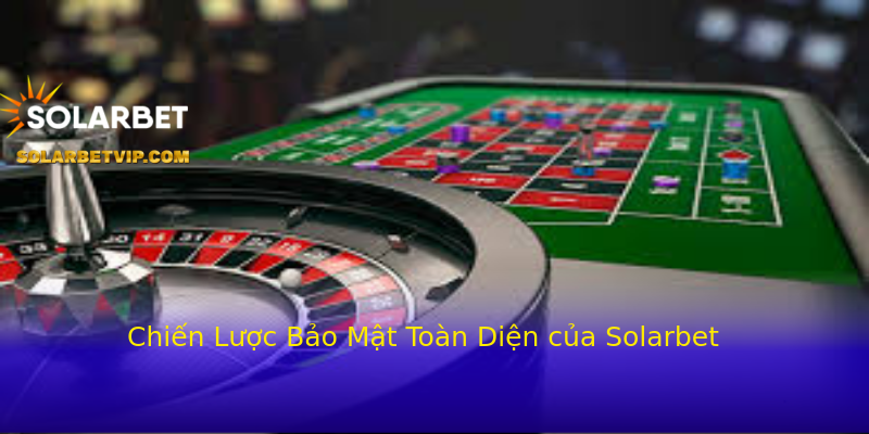 Chiến Lược Bảo Mật Toàn Diện của Solarbet Chiến Lược Bảo Mật Toàn Diện của Solarbet
