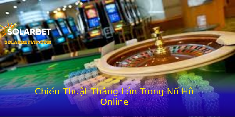 Chiến Thuật Thắng Lớn Trong Nổ Hũ Online Chiến Thuật Thắng Lớn Trong Nổ Hũ Online