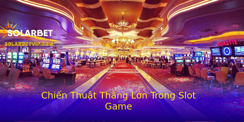 Chiến Thuật Thắng Lớn Trong Slot Game Chiến Thuật Thắng Lớn Trong Slot Game