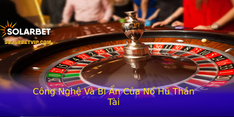Công Nghệ Và Bí Ẩn Của Nổ Hũ Thần Tài Công Nghệ Và Bí Ẩn Của Nổ Hũ Thần Tài
