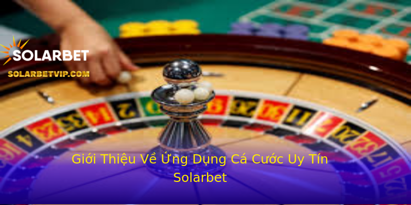 Giới Thiệu Về Ứng Dụng Cá Cước Uy Tín Solarbet Giới Thiệu Về Ứng Dụng Cá Cước Uy Tín Solarbet
