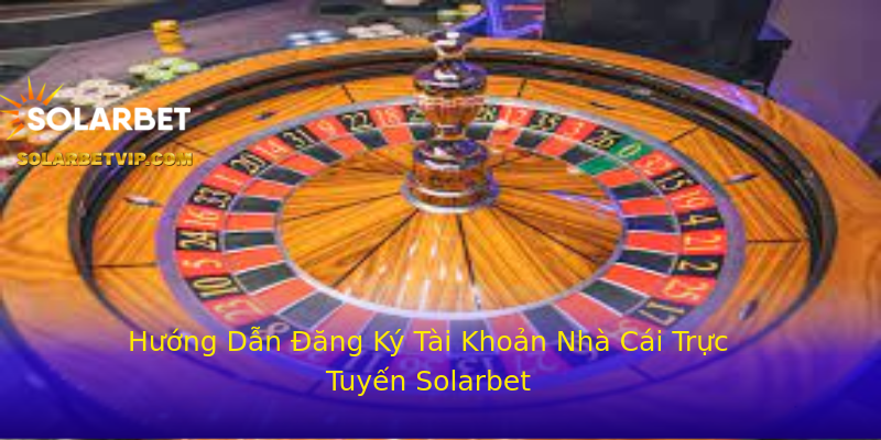 Hướng Dẫn Đăng Ký Tài Khoản Nhà Cái Trực Tuyến Solarbet Hướng Dẫn Đăng Ký Tài Khoản Nhà Cái Trực Tuyến Solarbet