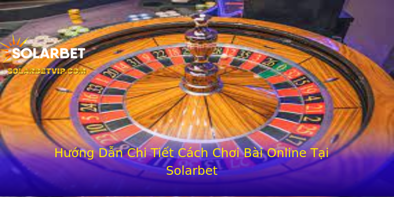 Hướng Dẫn Chi Tiết Cách Chơi Bài Online Tại Solarbet Hướng Dẫn Chi Tiết Cách Chơi Bài Online Tại Solarbet