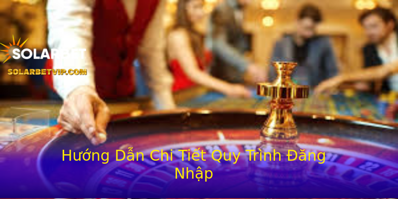 Hướng Dẫn Chi Tiết Quy Trình Đăng Nhập Hướng Dẫn Chi Tiết Quy Trình Đăng Nhập