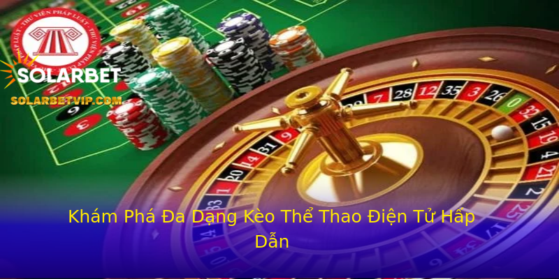 Khám Phá Đa Dạng Kèo Thể Thao Điện Tử Hấp Dẫn Khám Phá Đa Dạng Kèo Thể Thao Điện Tử Hấp Dẫn