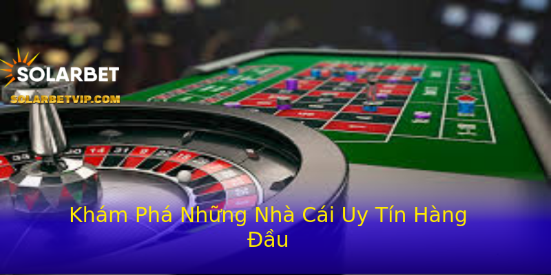 Khám Phá Những Nhà Cái Uy Tín Hàng Đầu Khám Phá Những Nhà Cái Uy Tín Hàng Đầu