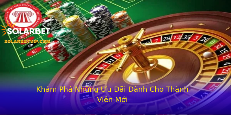 Khám Phá Những Ưu Đãi Dành Cho Thành Viên Mới Khám Phá Những Ưu Đãi Dành Cho Thành Viên Mới