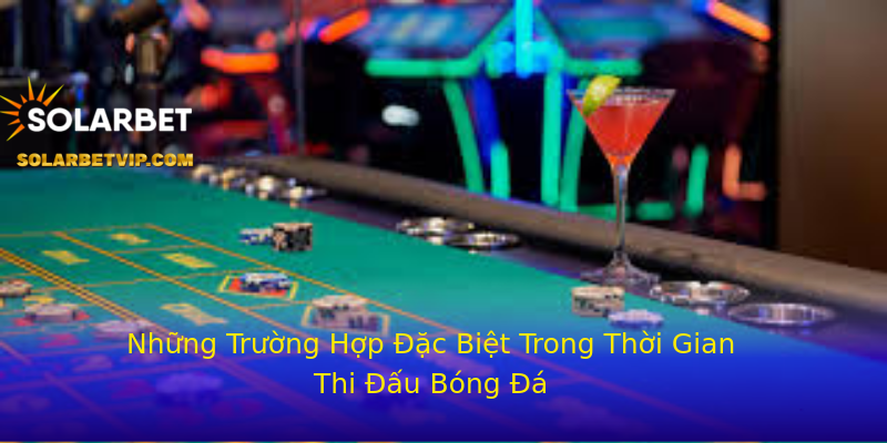 Những Trường Hợp Đặc Biệt Trong Thời Gian Thi Đấu Bóng Đá Những Trường Hợp Đặc Biệt Trong Thời Gian Thi Đấu Bóng Đá