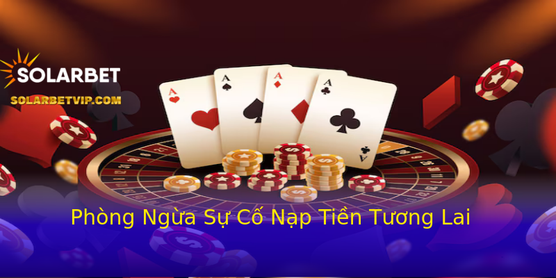 Phòng Ngừa Sự Cố Nạp Tiền Tương Lai Phòng Ngừa Sự Cố Nạp Tiền Tương Lai
