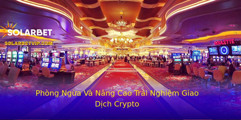 Phòng Ngừa Và Nâng Cao Trải Nghiệm Giao Dịch Crypto Phòng Ngừa Và Nâng Cao Trải Nghiệm Giao Dịch Crypto