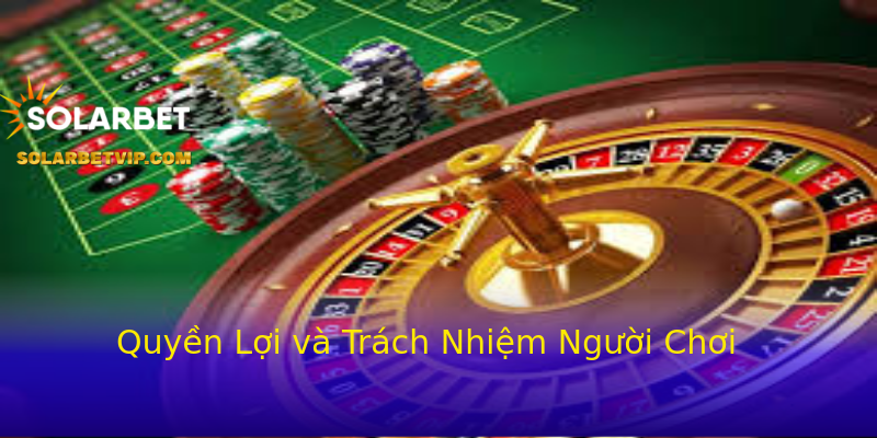 Quyền Lợi và Trách Nhiệm Người Chơi Quyền Lợi và Trách Nhiệm Người Chơi