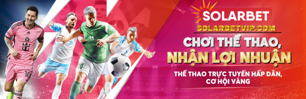 Solarbet - Cược Nhỏ, Thắng To, Rút Siêu Nhanh 1 Solarbet Choi The Thao Nhan Loi Nhuan 1