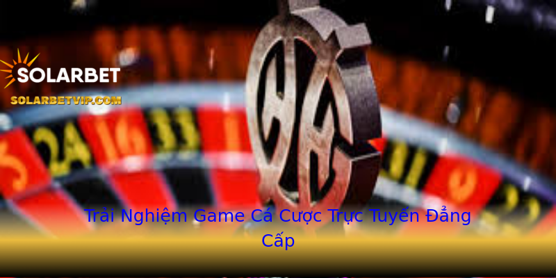 Trải Nghiệm Game Cá Cược Trực Tuyến Đẳng Cấp Trải Nghiệm Game Cá Cược Trực Tuyến Đẳng Cấp